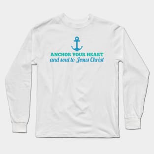 Anchor Your Heart and Soul to Jesus Christ Long Sleeve T-Shirt